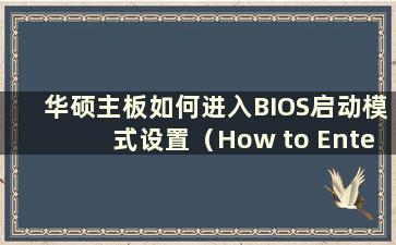 华硕主板如何进入BIOS启动模式设置（How to Enter the BIOS boot mode choice on a ASUS主板）